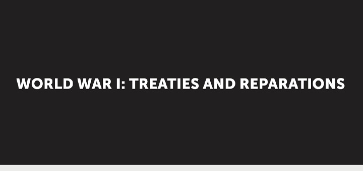 World War I: Treaties and Reparations World War I: Treaties and Reparations
