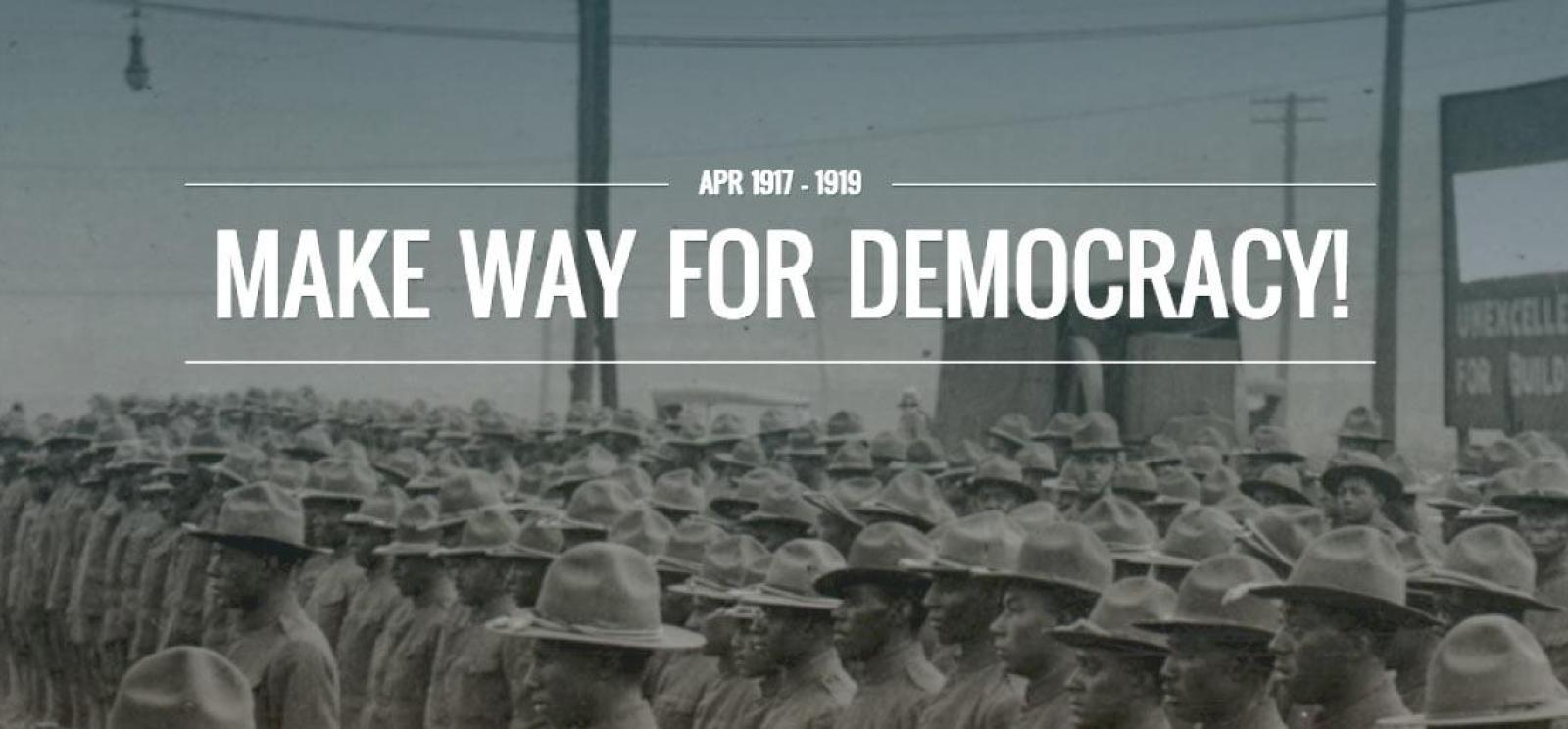 Image: Black and white photograph of rows of Black soldiers wearing military uniforms. Text: April 1917-1919. Make Way for Democracy!