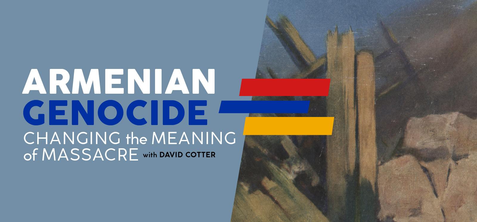 Image: Painting of destroyed structures. Three stripes on top in the red, blue and yellow, the Armenian flag colors. Text: Armenian Genocide / Changing the Meaning of Massacre
