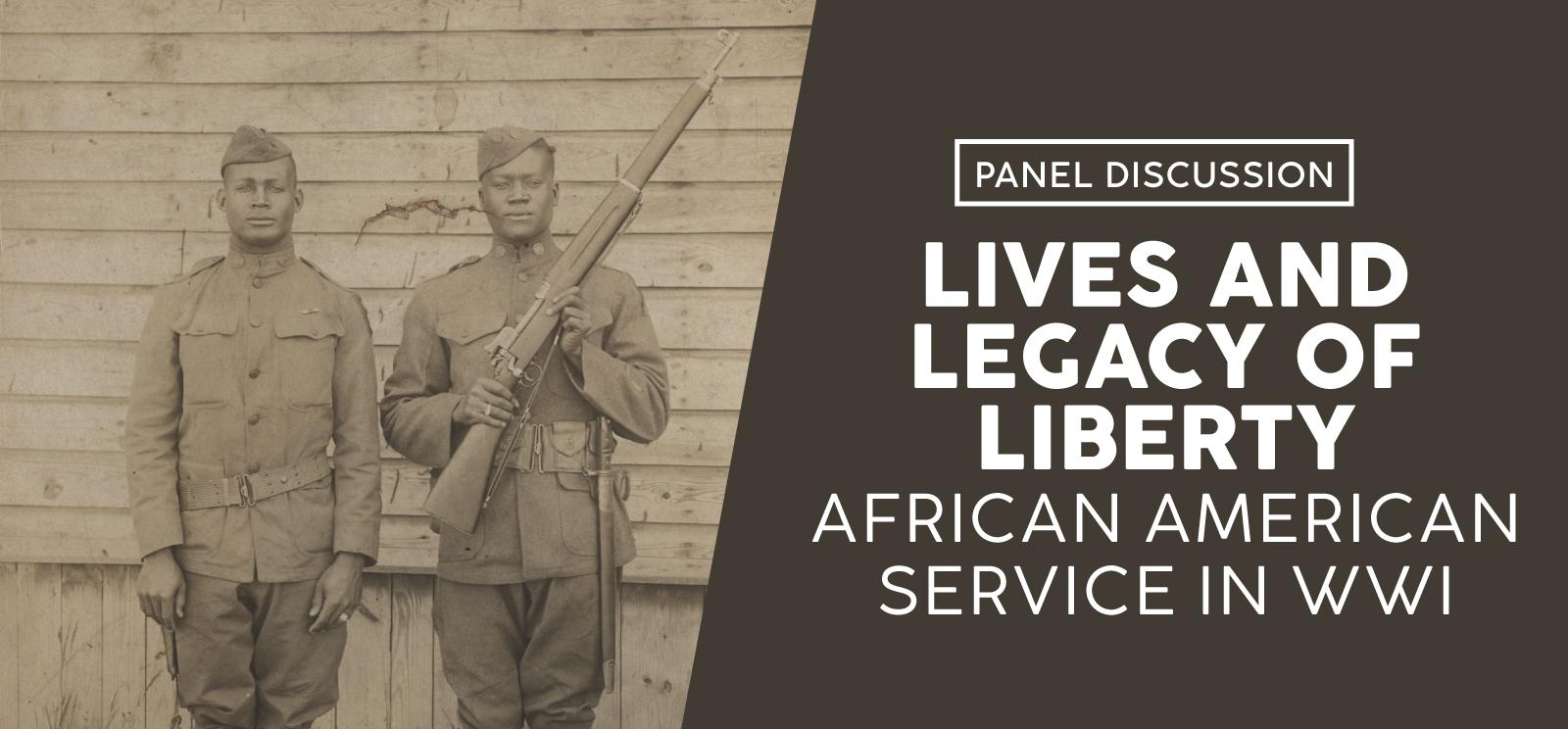 Image: Sepia photograph of two Black WWI soldiers standing at attention in front of a shingled wall. One soldier holds a rifle across his chest. Text: Lives and Legacy of Liberty / African American Service in WWI