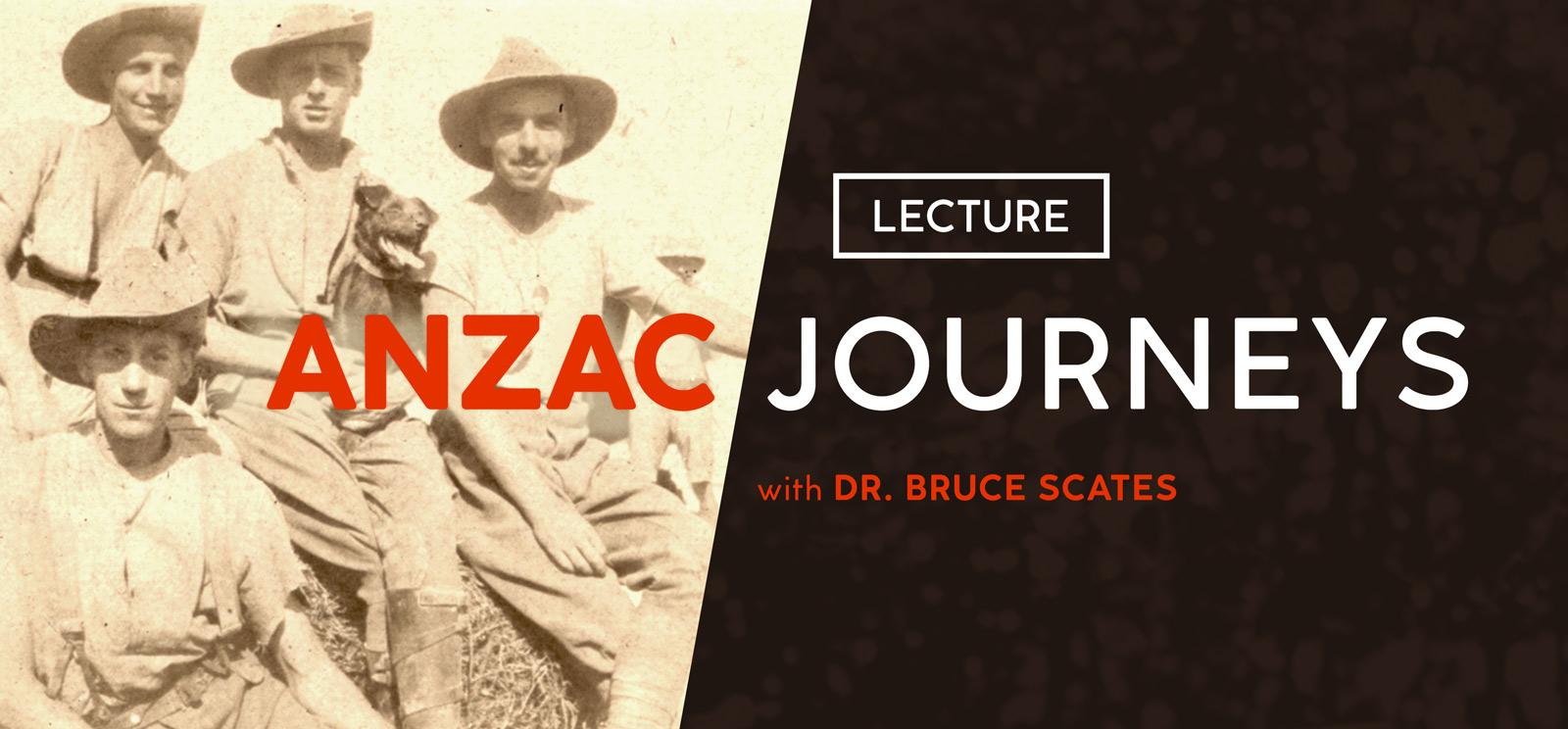 Background image: sepia photo of four men in military uniform and wide-brimmed hats. The man in the center holds a dog. Text: Anzac Journeys with Dr. Bruce Scates