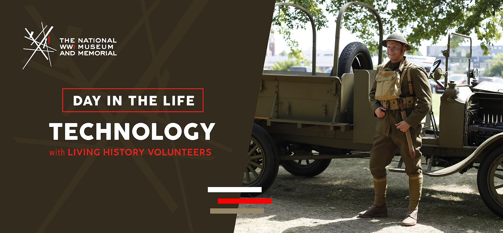 Text: Day in the Life / Technology. Image: Modern photograph of a white man dressed in WWI uniform posing in front of a WWI-era vehicle