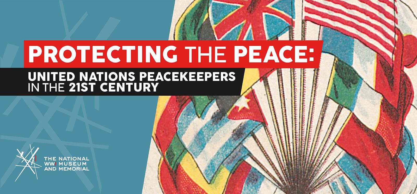 Image: illustration of many nations' flags. Text: Protecting the Peace / United Nations Peacekeepers in the 21st Century
