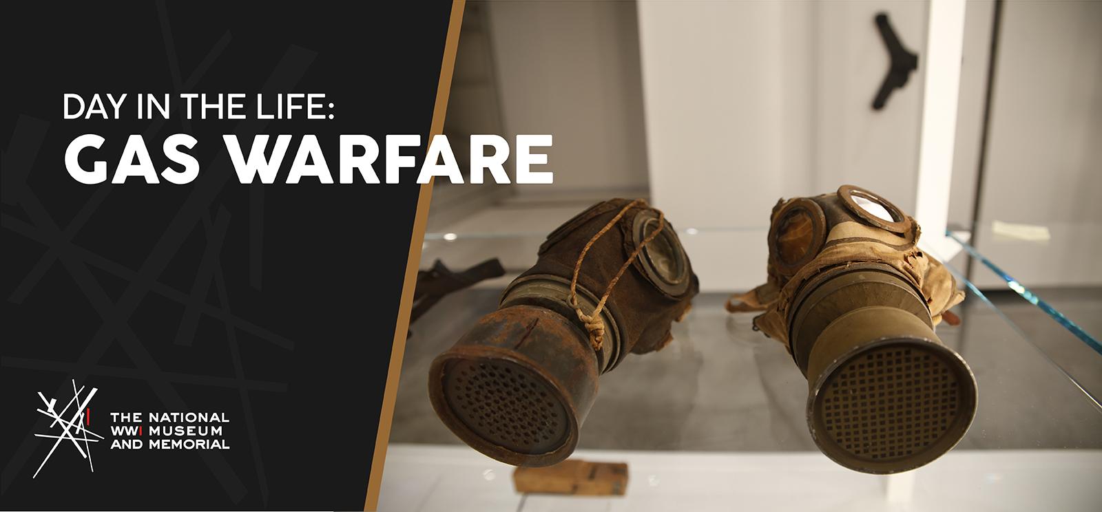 Image: two WWI gas masks on a glass shelf. Text: Day in the Life: / Gas Warfare